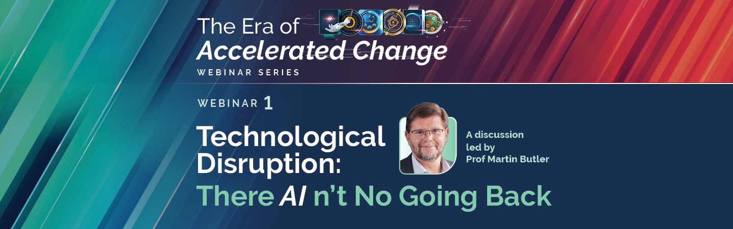 Technological Disruption – AIn’t No going back | Webinar 1: Era of Accelerated Change
